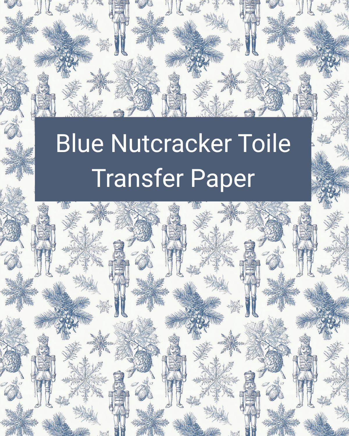 Blue Nutcracker Toile polymer clay transfer paper with nutcrackers, evergreen branches, snowflakes, and botanical accents in white, pale blue, denim blue, and navy